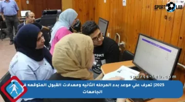 2025| تعرف على موعد بدء المرحلة الثانية ومعدلات القبول المتوقعة في الجامعات